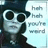 A pixelated image of a person wearing a dark hat and large white-rimmed sunglasses with a speech bubble saying "hah hah you're weird" and red text reading "That Dear Children Is called Cannibalism Which Is Frowned Upon in Most Societies."