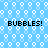 Light blue background with repeating white bubble outlines and four instances of the text 'BUBBLES!' in black pixelated font.