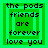 Green pixelated icon with layered square borders and text reading 'the pods friends are forever love you' in black font.
