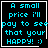 A black square with cyan pixelated text reading "A small price I'll pay to see that your HAPPY! :)" and a white cursor icon changing from empty to filled in the bottom-right corner.