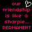 Pixelated text and a heart symbol on black background, with pink letters spelling 'our friendship is like a sharpie... PERMANENT' and one instance of the heart in white.