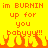 Yellow background with orange pixelated text reading "im BURNIN up for you babyyyy!!!" and orange flame graphics at the bottom.
