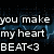 Pixelated text reads "you make my heart BEAT<3" over a dark blue and black abstract background with scattered light effects.