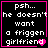 Black background with white pixelated text reading 'psh... he doesn't want a friggen girlfriend' and a pink heart symbol, framed by a pink border.