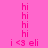 A static image with a pink background featuring repeated 'hi' text and 'i <3 eli' phrases , interspersed with solid magenta rectangular blocks