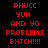 Red pixelated text on black background repeats 'PHUCC YUH AND YO PROBLEMS BXTCH!!!!' in two identical vertical
