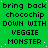 Green background with repeated pixelated text reading 'bring back chocochip DOWN WITH VEGGIE MONSTER' in black, with a gray rectangular area on the right side.