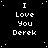 Black background with white pixelated text reading "I Love You Derek" repeated in a pattern, scattered white dots resembling stars