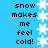Blue background with white snowflakes and black text reading "snow makes me feel cold!" repeated in two