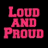 Pixelated pink text reading "LOUD AND PROUD" on a black background, arranged in three centered lines with no additional visual elements.