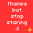 Red background with white pixelated text reading 'Thanks but stop staring ;]' and yellow star-like symbols in a