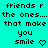 Pixelated cyan background displays repeated text 'friends r the ones... that make you smile' with heart and arrow symbols changing across frames.