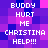 Pixelated text displays 'BUDDY HURT ME CHRISTINA HELP!!!' in white on a purple-pink background, repeated twice in a