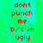 Red pixelated text on a green background with gray , displaying 'dont punch me b/c im ugly' in two vertical sections