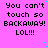 A static image with a bright pink background displaying repeated text "You can't touch so BACKAWAY! LOL!!!" in black pixelated font, scattered cyan dots, and a solid gray rectangle on the right edge.