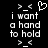 Pixelated black-and-white animation shows text 'i want a hand to hold' with heart symbol above and arrow symbols below, alternating between two states.