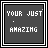 Static pixel art icon with dark gray background, white text reading 'YOUR JUST AMAZING', and small scattered white dots.