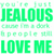 Green pixelated text on white background reads 'You're just JEALOUS cause I'm the best people in LOVE ME' with partial unreadable lines between.
