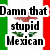 Pixelated image with green, white, and red vertical stripes; black text reads "Damn that stupid Mexican" with pixelated symbols above and below the middle line.