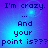 Pixelated text on a blue-purple gradient background with four identical showing 'I'm crazy. ... And your point is???'