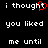 Black background with white pixelated text reading "i thought you liked me until" and a red heart symbol replacing the 'o' in 'thought' in the leftmost view.