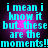 Pixelated cyan text on purple gradient background reads 'i mean i know it but..these are the moments!!' in four identical