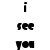 Static pixel art displays three distinct black text elements on white background: a lowercase 'i', the word 'see' with partial letter distortion, and 'you' with visible vertical stroke.
