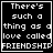 Black background with white pixelated text reading "There's such a thing as a love called FRIENDSHIP" in four , one showing a cursor interaction
