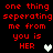 Red pixelated text on black background reads "one thing seperating me from you is HER" with a heart symbol next to the word HER.