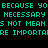 Cyan pixelated text repeats 'BECAUSE YO BECAUSE YO NECESSARY NECESSARY S NOT MEANS NOT MEAN RE IMPORTANT IMPORTANT' on black background.