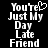 Pixelated text reads "You're Just My Day Late Friend" with a heart symbol replacing the 'e' in 'You're' on the left side of the image.