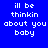 Blue background with white pixelated text reading 'ill be thinkin about you baby' in a of six , some with black horizontal bars over text