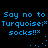 Blue pixelated text on black background repeats 'Say no to Turquoise:* socks!!*' with dotted motion trails.