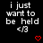 Black background with white text reading "i just want to be held <3" repeated across multiple , each containing a red heart or arrow symbol