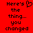 Red background with black pixelated text reading 'Here's the thing... you changed' and a heart symbol replacing the apostrophe in 'Here's'.