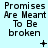 A static image displays the text "Promises Are Meant To Be broken" in black pixelated font on a light blue background with small animated symbols appearing below the text.