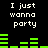 Black background with white text "I just wanna party" repeated in four quadrants and green audio equalizer bars changing across frames.