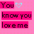 Pixelated pink background with black text 'You know you love me' and cyan-blue heart symbols in animated variations.