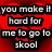 Pixelated text on a red background reads "you make it hard for me to go to skool" in white letters with black outlines.
