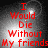 Red text on a grayscale background with bright light effects, displaying "I Would Die Without My friends" in four