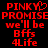 Red pixelated text on black background reads 'PINKY' with heart symbol, 'PROMISE', 'we'll be Bffs 4Life' in two identical