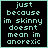 Two side-by-side animated frames of a pixelated text-based buddy icon with light-colored text on black background, displaying the phrase "just because im skinny doesnt mean im anorexic" in different color schemes.