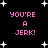 Black background with white star shapes and pink text reading "YOU'RE A JERK!" repeated four times in a pattern