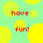 Static image with light green background and yellow circles, red text 'have' and 'fun!' repeated in pixelated font.