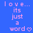Blue background with repeated pink text 'love... its just a word' and small heart symbols, arranged in three