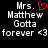 Static pixel art displays text 'Mrs. Matthew Gotta forever <3' with a red heart symbol replacing the period after Mrs.