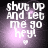 Pixelated text reads 'shut up and let me go hey!' with a small heart symbol below, set against a dark background with purple glow effects.