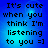 Blue background with black pixelated text reading "It's cute when you think I'm listening to you =]" in four identical