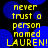 Yellow pixelated text on black background with blue circular shapes, repeating 'never trust a person named LAUREN!' in four identical sections.