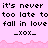 Pixelated text repeats 'it's never too late to fall in love' with '_xox_' below, set against pink background with jagged lower edge.